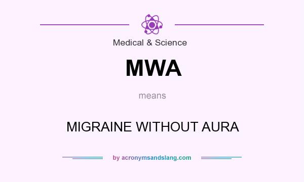 What does MWA mean? It stands for MIGRAINE WITHOUT AURA