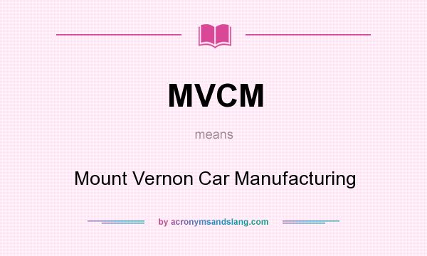 What does MVCM mean? It stands for Mount Vernon Car Manufacturing