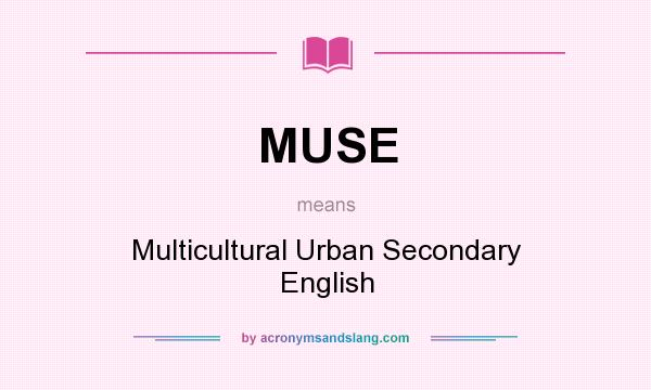 What does MUSE mean? It stands for Multicultural Urban Secondary English