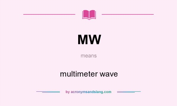 What does MW mean? It stands for multimeter wave