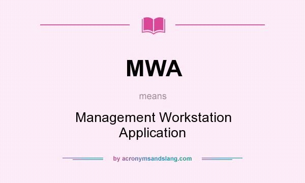 What does MWA mean? It stands for Management Workstation Application