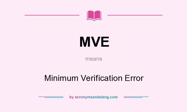 What does MVE mean? It stands for Minimum Verification Error