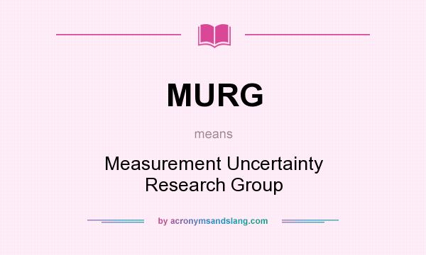 What does MURG mean? It stands for Measurement Uncertainty Research Group