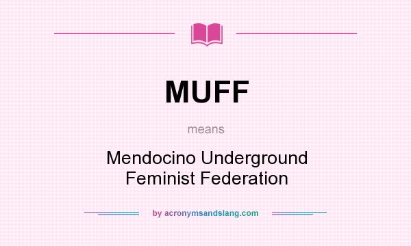What does MUFF mean? It stands for Mendocino Underground Feminist Federation