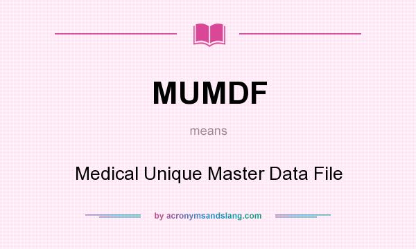 What does MUMDF mean? It stands for Medical Unique Master Data File