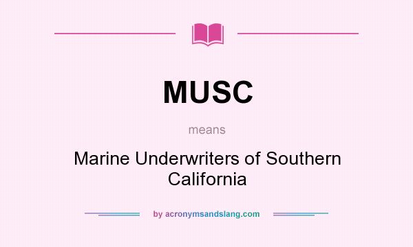 What does MUSC mean? It stands for Marine Underwriters of Southern California