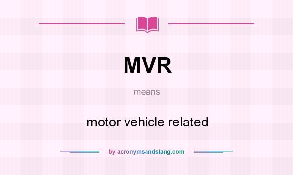 What does MVR mean? It stands for motor vehicle related