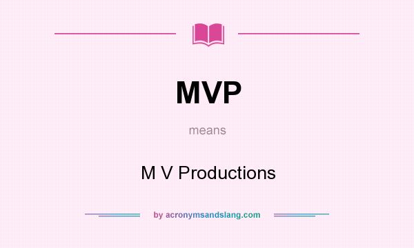 What does MVP mean? It stands for M V Productions