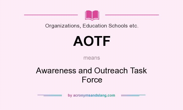 What does AOTF mean? It stands for Awareness and Outreach Task Force