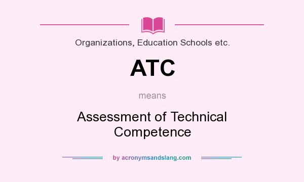 What does ATC mean? It stands for Assessment of Technical Competence