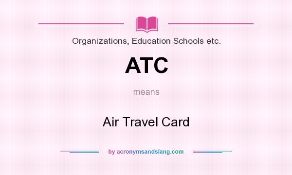 What does ATC mean? It stands for Air Travel Card
