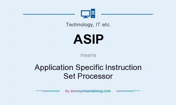 What does ASIP mean? It stands for Application Specific Instruction Set Processor