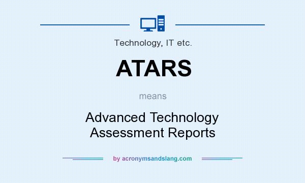 What does ATARS mean? It stands for Advanced Technology Assessment Reports