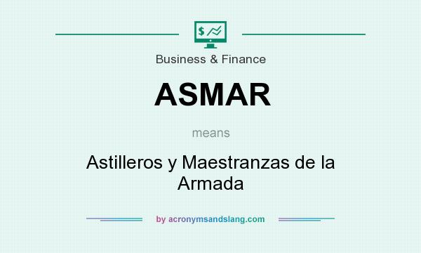 What does ASMAR mean? It stands for Astilleros y Maestranzas de la Armada