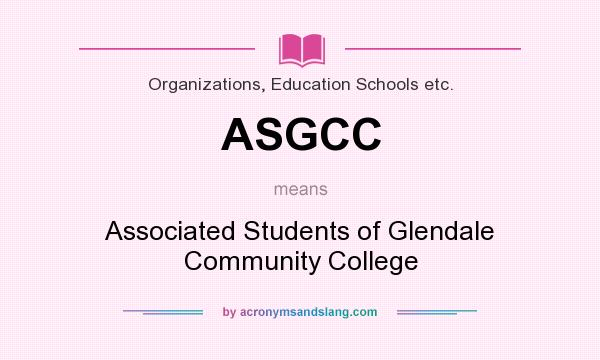 What does ASGCC mean? It stands for Associated Students of Glendale Community College