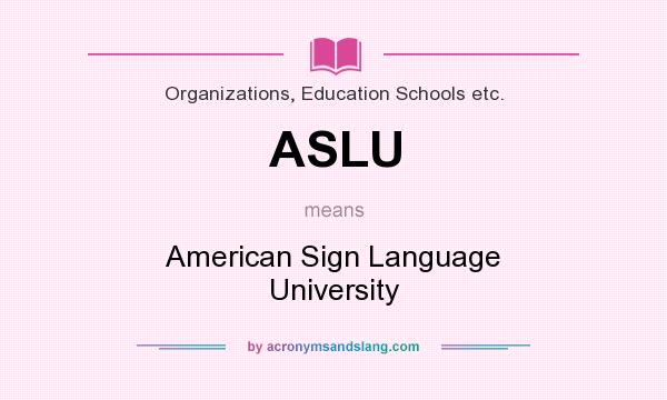 What does ASLU mean? It stands for American Sign Language University