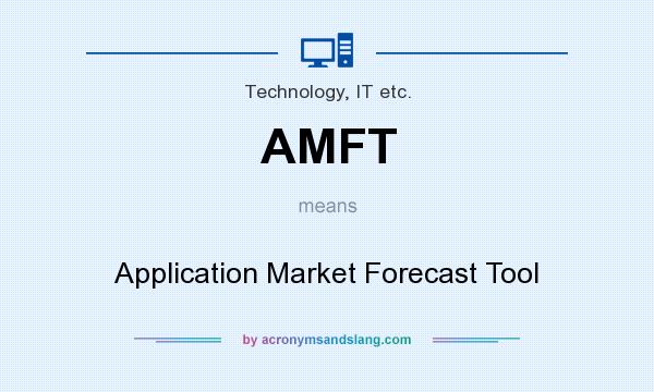What does AMFT mean? It stands for Application Market Forecast Tool