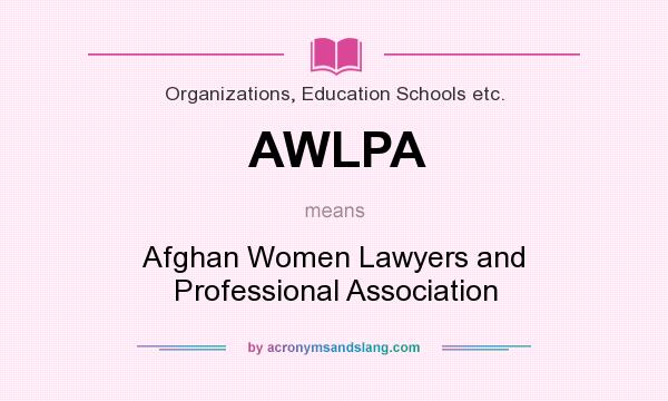 What does AWLPA mean? It stands for Afghan Women Lawyers and Professional Association