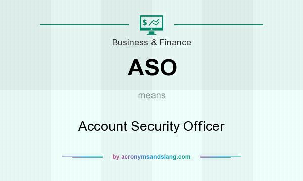 What does ASO mean? It stands for Account Security Officer