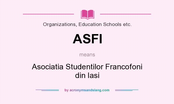 What does ASFI mean? It stands for Asociatia Studentilor Francofoni din Iasi
