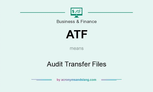 What does ATF mean? It stands for Audit Transfer Files