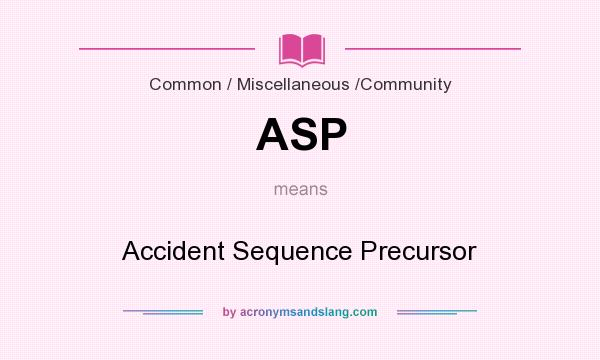 What does ASP mean? It stands for Accident Sequence Precursor