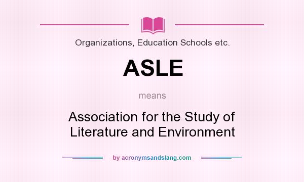 What does ASLE mean? It stands for Association for the Study of Literature and Environment