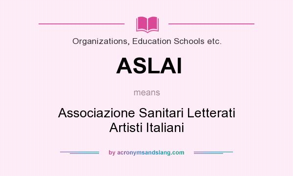 What does ASLAI mean? It stands for Associazione Sanitari Letterati Artisti Italiani