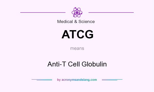 What does ATCG mean? It stands for Anti-T Cell Globulin