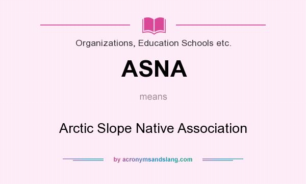 What does ASNA mean? It stands for Arctic Slope Native Association