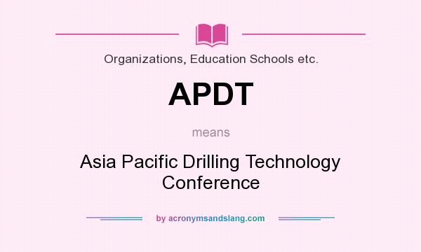 What does APDT mean? It stands for Asia Pacific Drilling Technology Conference