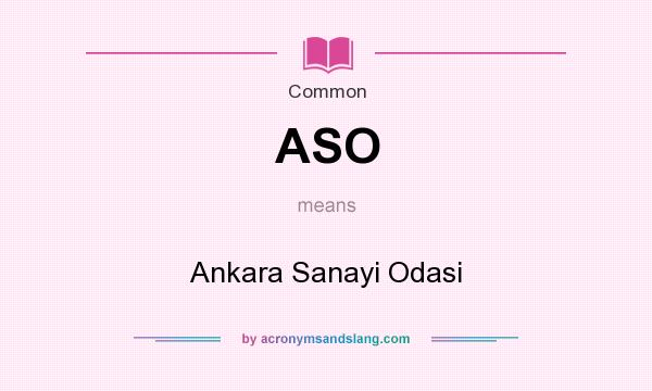 What does ASO mean? It stands for Ankara Sanayi Odasi