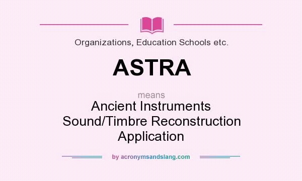 What does ASTRA mean? It stands for Ancient Instruments Sound/Timbre Reconstruction Application