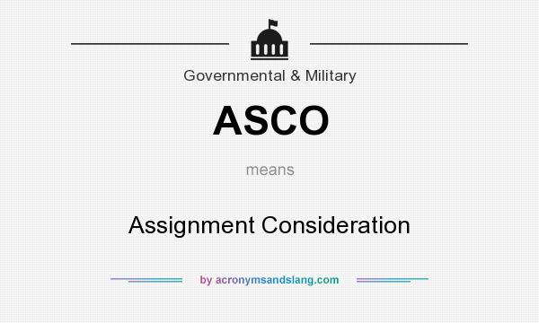 What does ASCO mean? It stands for Assignment Consideration