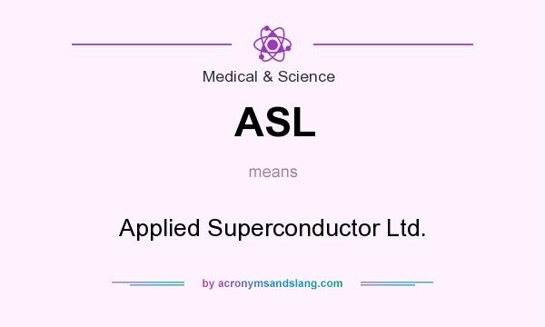 What does ASL mean? It stands for Applied Superconductor Ltd.