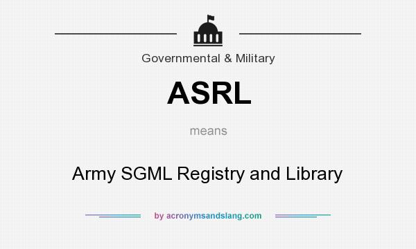 What does ASRL mean? It stands for Army SGML Registry and Library
