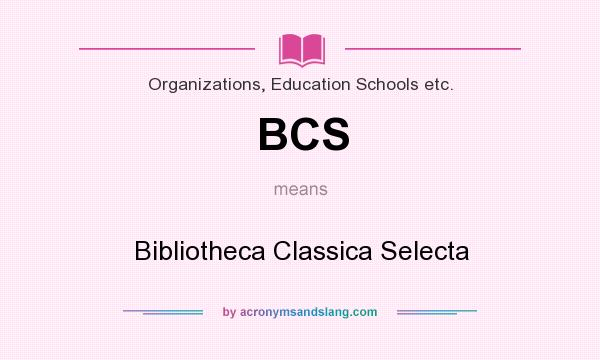 What does BCS mean? It stands for Bibliotheca Classica Selecta