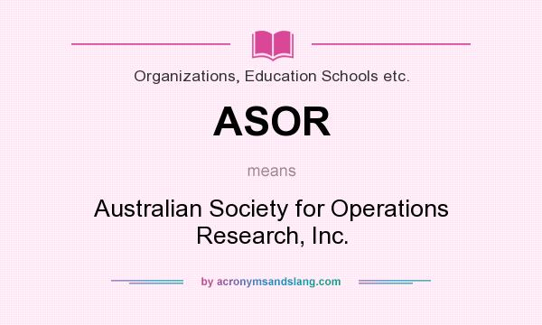 What does ASOR mean? It stands for Australian Society for Operations Research, Inc.