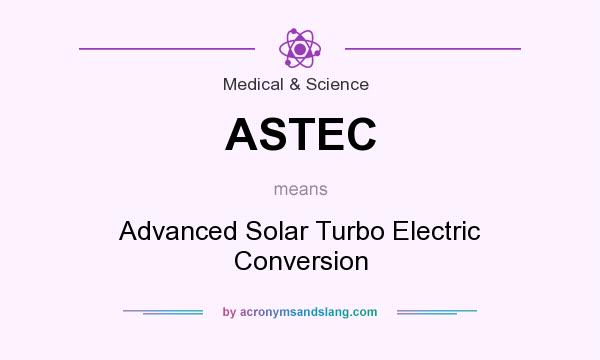 What does ASTEC mean? It stands for Advanced Solar Turbo Electric Conversion