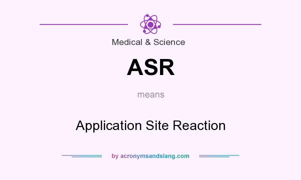 What does ASR mean? It stands for Application Site Reaction
