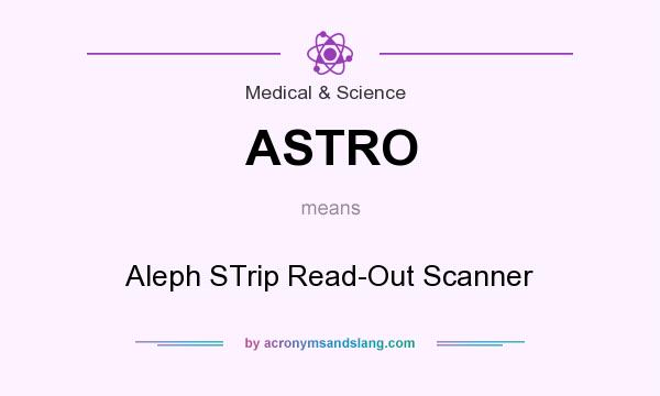 What does ASTRO mean? It stands for Aleph STrip Read-Out Scanner