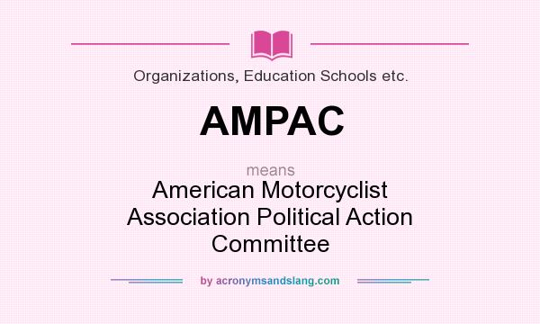What does AMPAC mean? It stands for American Motorcyclist Association Political Action Committee