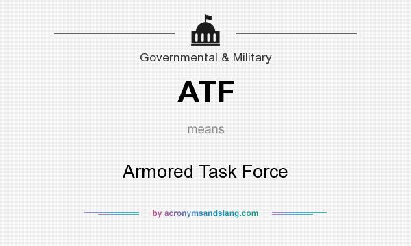 What does ATF mean? It stands for Armored Task Force