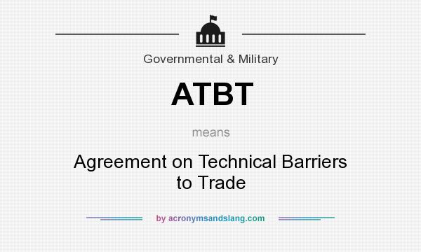What does ATBT mean? It stands for Agreement on Technical Barriers to Trade