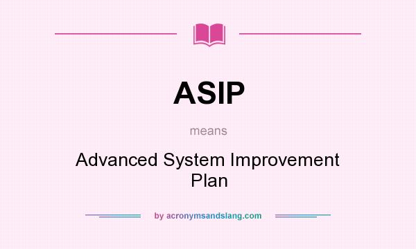 What does ASIP mean? It stands for Advanced System Improvement Plan