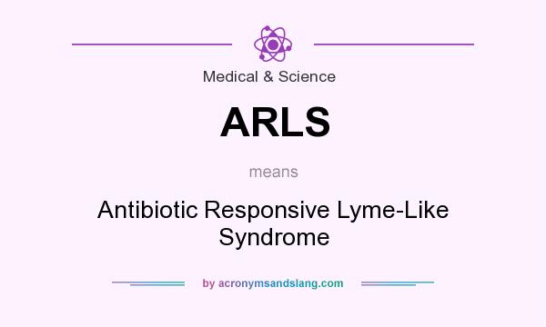 What does ARLS mean? It stands for Antibiotic Responsive Lyme-Like Syndrome