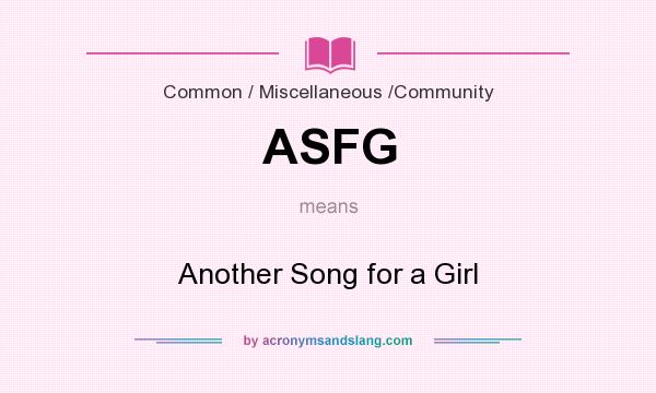 What does ASFG mean? It stands for Another Song for a Girl