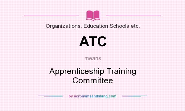 What does ATC mean? It stands for Apprenticeship Training Committee