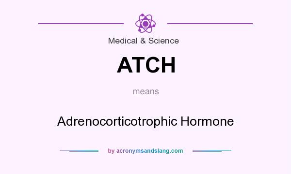 What does ATCH mean? It stands for Adrenocorticotrophic Hormone