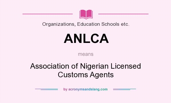 What does ANLCA mean? It stands for Association of Nigerian Licensed Customs Agents